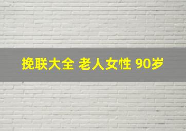 挽联大全 老人女性 90岁